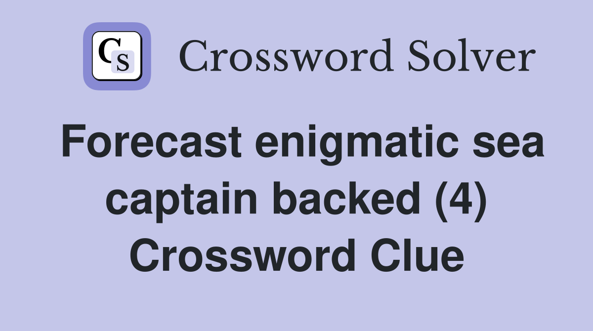 Forecast enigmatic sea captain backed (4) Crossword Clue Answers